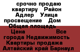 срочно продаю квартиру › Район ­ Адлер › Улица ­ просвещение › Дом ­ 27 › Общая площадь ­ 18 › Цена ­ 1 416 000 - Все города Недвижимость » Квартиры продажа   . Алтайский край,Барнаул г.